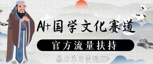 AI+国学文化赛道，官方流量扶持，暴力单日变现数张-资源宝库