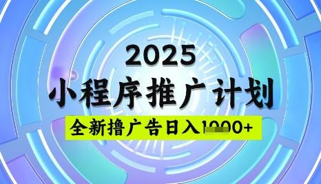 2025微信小程序推广计划，撸广告玩法，日均5张，稳定简单【揭秘】-资源宝库