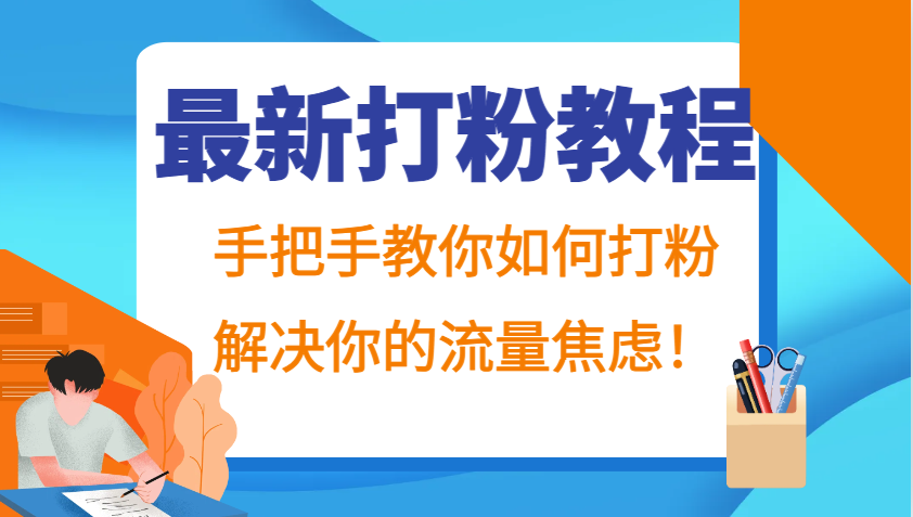 最新打粉教程，手把手教你如何打粉，解决你的流量焦虑！-资源宝库