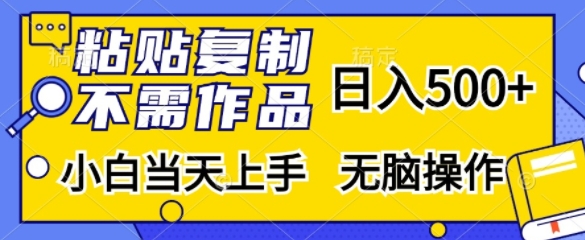 粘贴复制,无需作品,日入500+,小白当天上手,无脑操作