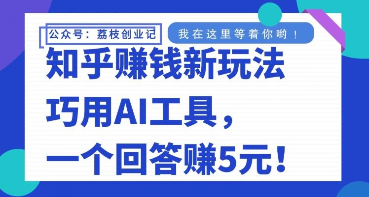 知乎赚钱新玩法，巧用AI工具，一个回答赚5元-资源宝库