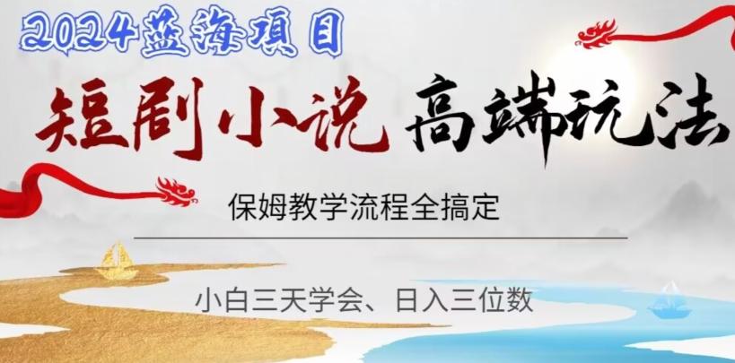 短剧高端玩法，保姆教学全搞定，小白日入三位数【揭秘】-资源宝库