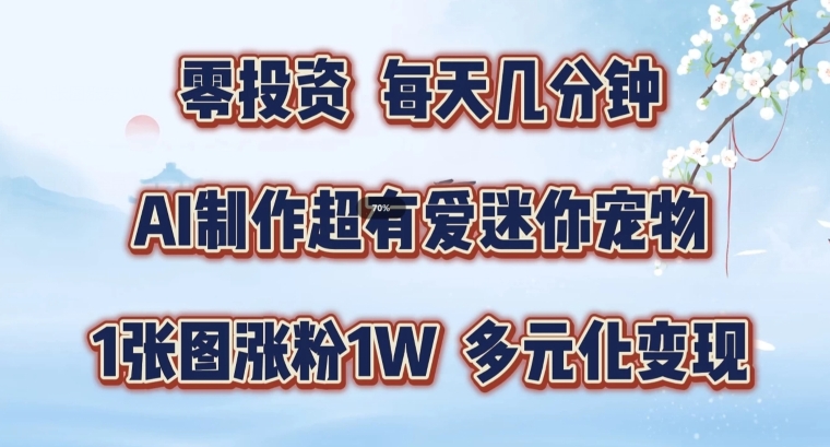 AI制作超有爱迷你宠物玩法，1张图涨粉1W，多元化变现，手把手交给你【揭秘】-资源宝库