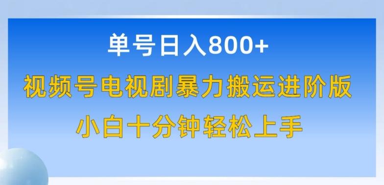 单号日赚800+，视频号电视剧暴力搬运进阶版，100%过原创，小白十分钟也能轻松入手【揭秘】-资源宝库