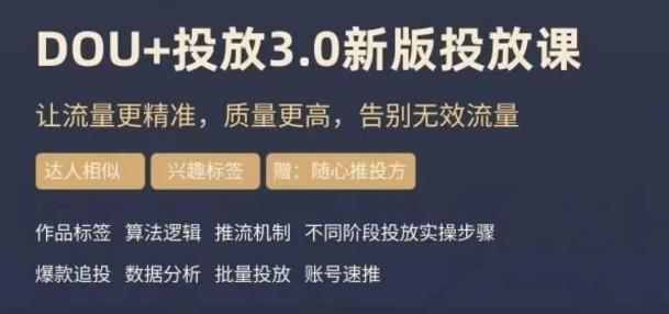 dou+豆荚投放实操课3.0新版,让流量更精准,质量更高,告别无效流量