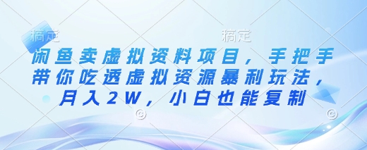 闲鱼卖虚拟资料项目，手把手带你吃透虚拟资源暴利玩法，月入2W，小白也能复制-资源宝库