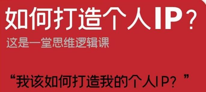 如何打造个人IP？这是一堂思维逻辑课“我该如何打造我的个人IP？”-资源宝库