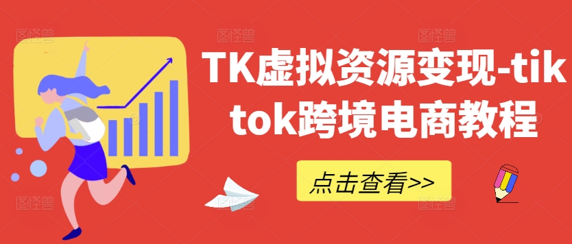 TK虚拟资源变现-tiktok跨境电商教程-资源宝库
