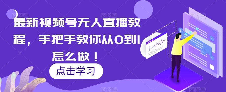 最新视频号无人直播教程，手把手教你从0到1怎么做！-资源宝库