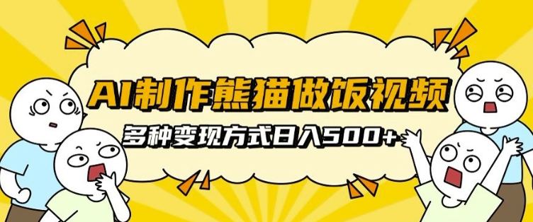 AI制作熊猫做饭视频，可批量矩阵操作，多种变现方式日入5张-资源宝库