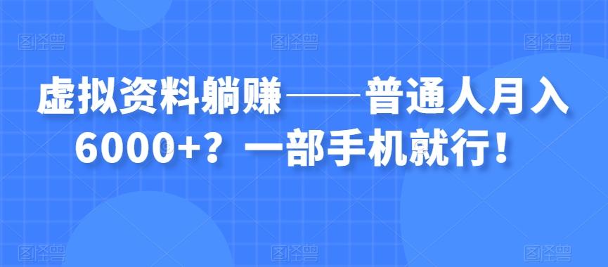 虚拟资料躺赚——普通人月入6000+？一部手机就行！-资源宝库