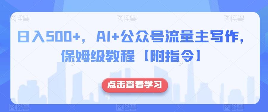 日入500+，AI+公众号流量主写作，保姆级教程【附指令】-资源宝库