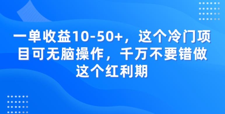一单收益10-50+，这个冷门项目可无脑操作，千万不要错做这个红利期-资源宝库