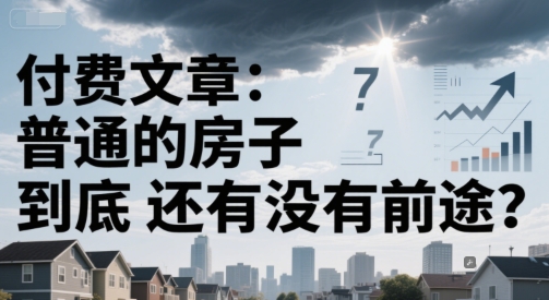 付费文章：普通的房子到底还有没有前途？-资源宝库