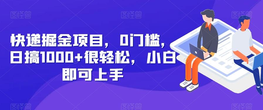 快递掘金项目，0门槛，日搞1000+很轻松，小白即可上手-资源宝库