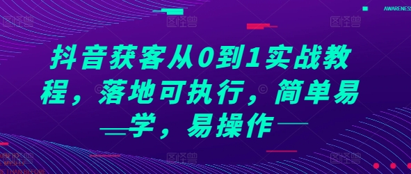 抖音获客从0到1实战教程，落地可执行，简单易学，易操作-资源宝库