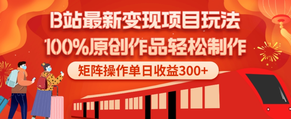 B站最新变现项目玩法，100%原创作品轻松制作，矩阵操作单日收益300+-资源宝库