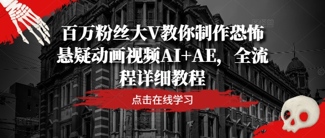 百万粉丝大V教你制作恐怖悬疑动画视频AI+AE,全流程详细教程