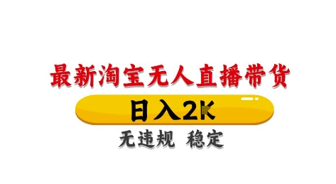 淘宝无人直播带货【最新】，日入2K，独家技术，无违规无封号，长期稳定，操作简单【揭秘】-资源宝库