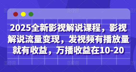 2025全新影视解说课程，影视解说流量变现，发视频有播放量就有收益，万播收益在10-20-资源宝库