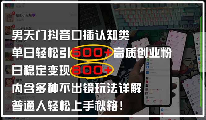男天门抖音口播日引500+创业粉全拆解！日稳定变现500+，多种不出镜玩法...-资源宝库