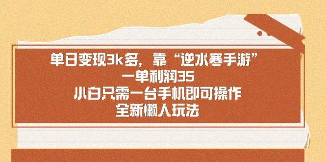 单日变现3k多，靠“逆水寒手游”，一单利润35，小白只需一台手机即可操...-资源宝库