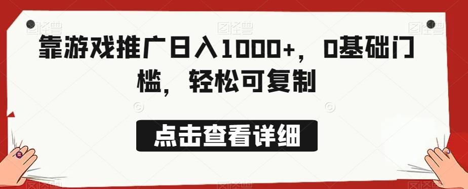 靠游戏推广日入1000+，0基础门槛，轻松可复制-资源宝库