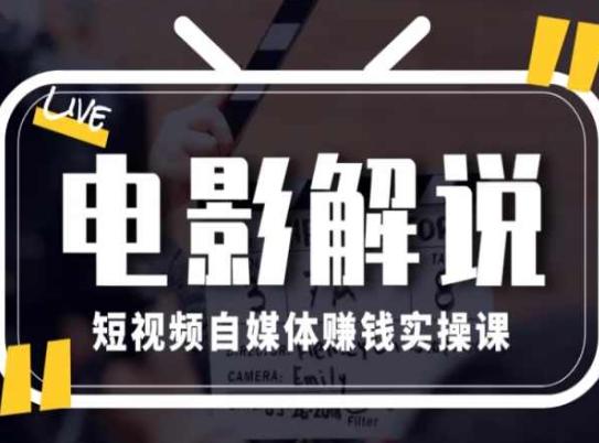 电影解说短视频自媒体赚钱实操课，教你做电影解说短视频，月赚1万-资源宝库