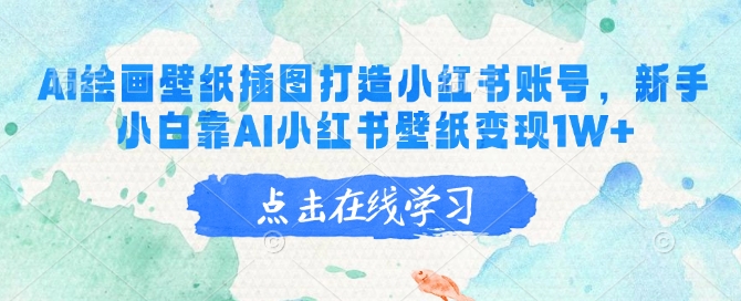 AI绘画壁纸插图打造小红书账号，新手小白靠AI小红书壁纸变现1W+-资源宝库