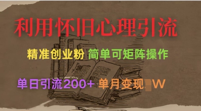 利用怀旧心理,引流创业粉,简单可矩阵操作,单日引流200+,月变现过W