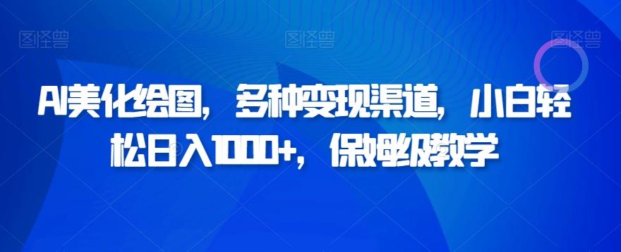 AI美化绘图，多种变现渠道，小白轻松日入1000+，保姆级教学-资源宝库