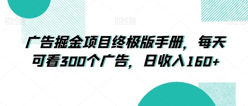 广告掘金项目终极版手册，每天可看300个广告，日收入160+【揭秘】-资源宝库