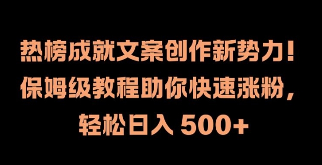 热榜成就文案创作新势力,保姆级教程助你快速涨粉,轻松日入 500+【揭秘】