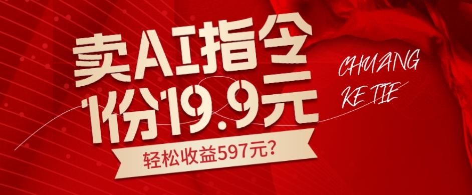 卖AI指令，1份19.9元，1天能卖30份？轻松收益597元？-资源宝库