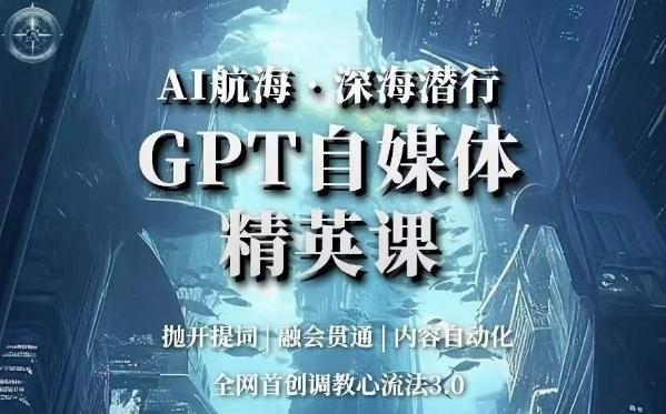 AI航海·深海潜行，GPT自媒体精英课，全网首创调教心流法3.0-资源宝库