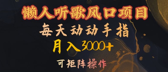 懒人听歌风口项目，每天动动手指月入3000+，可矩阵操作【揭秘】-资源宝库