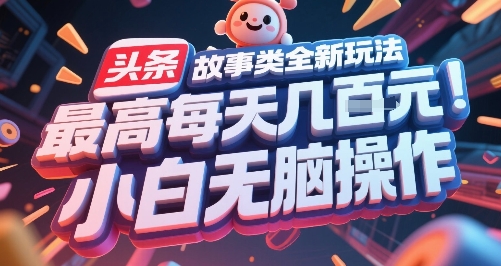头条故事类全新玩法，最高每天几张，小白无脑操作-资源宝库