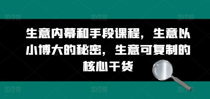 生意内幕和手段课程，生意以小博大的秘密，生意可复制的核心干货-资源宝库