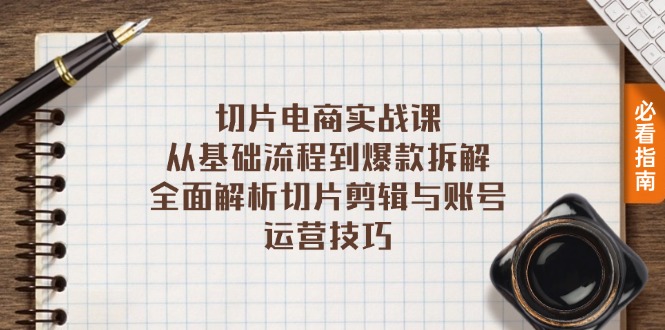 切片电商实战课：从基础流程到爆款拆解，全面解析切片剪辑与账号运营技巧-资源宝库