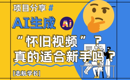 AI生成怀旧视频真的很适合新手?详细讲解!