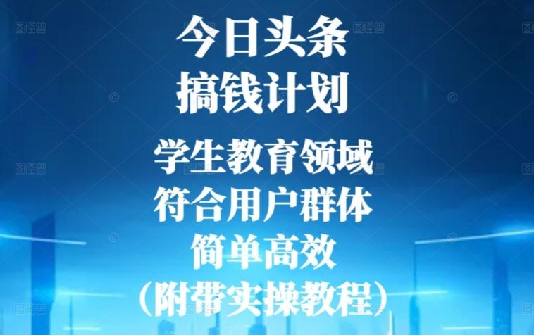 今日头条搞钱计划，学生教育领域，符合用户群体，简单高效（附带实操教程）-资源宝库