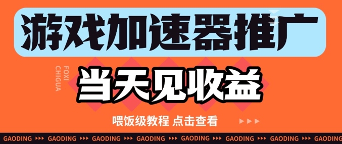 游戏加速器推广项目当天见收益，纯干货喂饭级教程分享-资源宝库